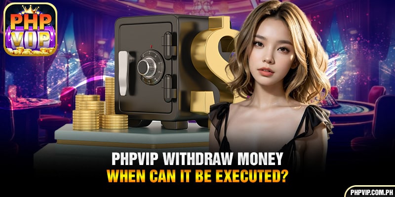 PHPVIP Money Withdrawal – When can transactions be performed?
